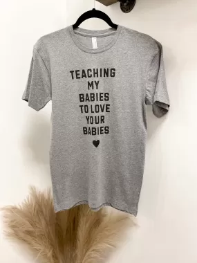 Teaching My Babies To Love Your Babies Tee in Grey